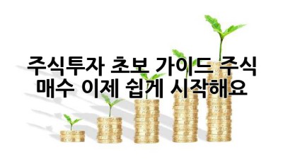 주식투자 초보 가이드: 주식 매수, 이제 쉽게 시작해요!